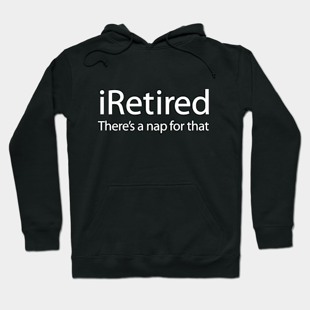 iRetired there's a nap for that funny retirement Hoodie by LaundryFactory